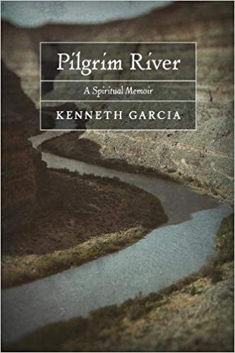 Pilgrim River: A Spiritual Memoir by Kenneth Garcia 