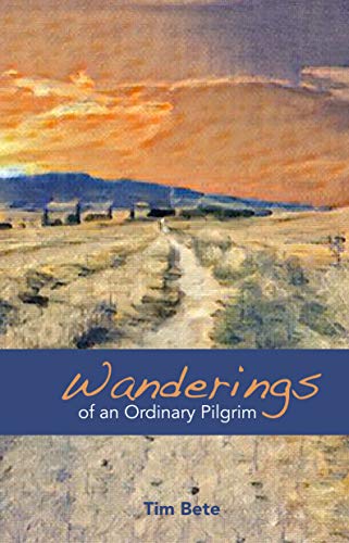 Wanderings of an Ordinary Pilgrim by Tim Bete