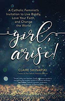 Girl Arise by By Claire Swinarski
