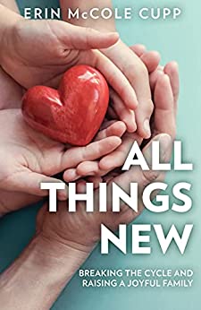 All Things New by Erin McCole Cupp  Breaking the Cycle and Raising a Joyful Family