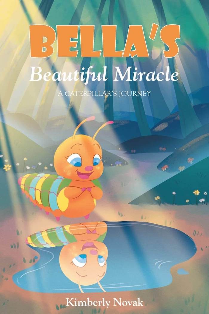 Bella’s Beautiful Miracle: A Caterpillar’s Journey by Kimberly Novak
