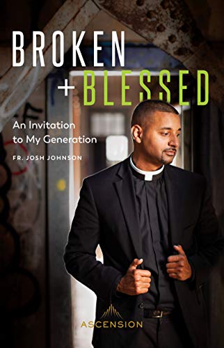 Broken and Blessed: An Invitation to My Generation By Fr. Josh Johnson