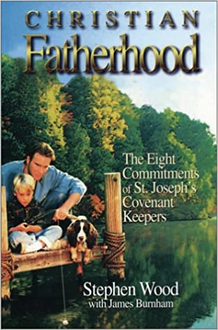 Christian Fatherhood: The Eight Commitments of St. Joseph’s Covenant Keepers by Stephen Wood with James Burnham