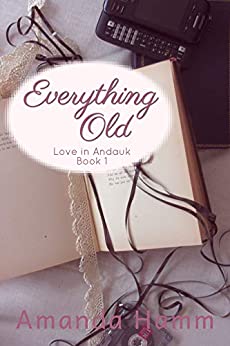 Everything Old: Love in Anadauk Book 1 by Amanda Hamm