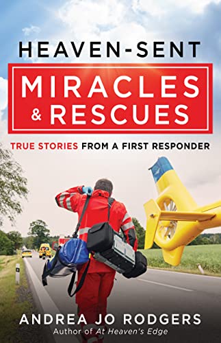 Heaven – Sent Miracles & Rescues: True Stories From A First Responder by Andrea Jo Rodgers