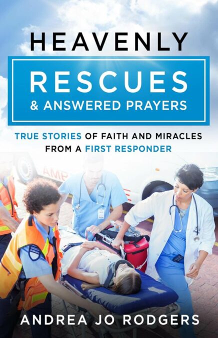 Heavenly Rescues and Answered Prayers: True Stories of Faith and Miracles from a First Responder  by Andrew Jo Rodgers