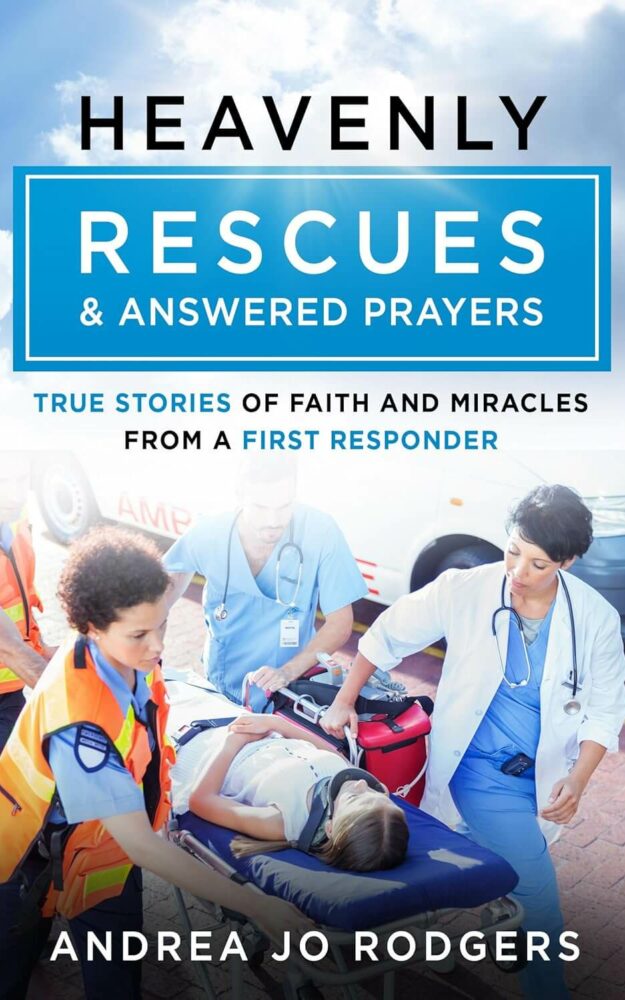 Heavenly Rescues and Answered Prayers: True Stories of Faith and Miracles from a First Responder  by Andrew Jo Rodgers