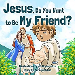 Jesus Do You Want to Be My Friend? by Mark Restaino, Illustrations by J.P. Alcomendas