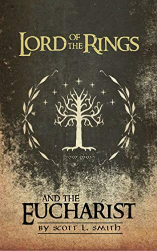 Lord of the Rings & the Eucharist by Scott L. Smith