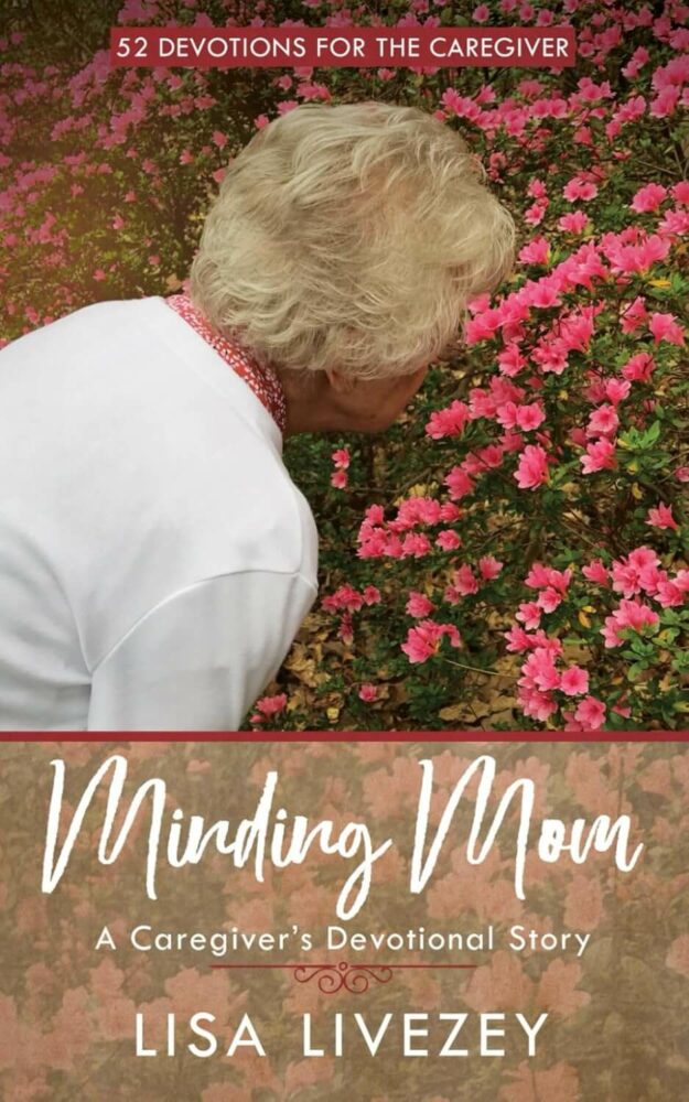 Minding Mom: A Caregiver’s Devotional Story By Lisa Livezey