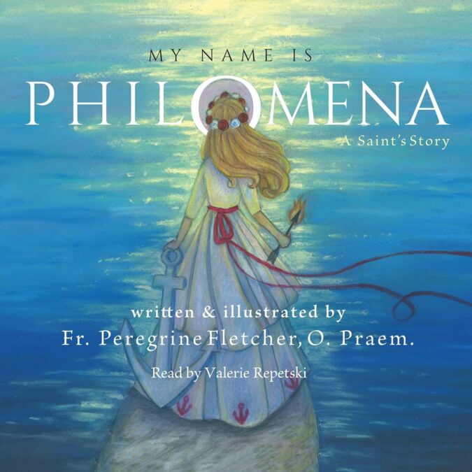 My Name is Philomena By Fr. Peregrine Fletcher, O. Praem