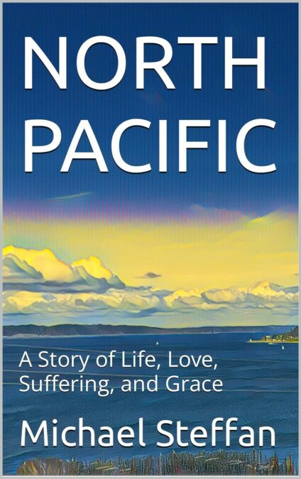 North Pacific: A Story of Life, Love, Suffering, and Grace by Michael Steffan