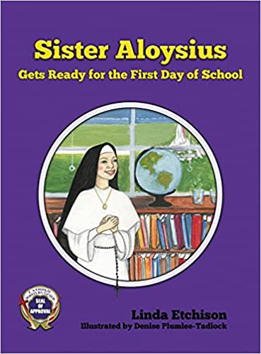Sister Aloysius Gets Ready for the First Day of School  By Linda Etchison Illustrated by Denise Plumlee-Tadlock