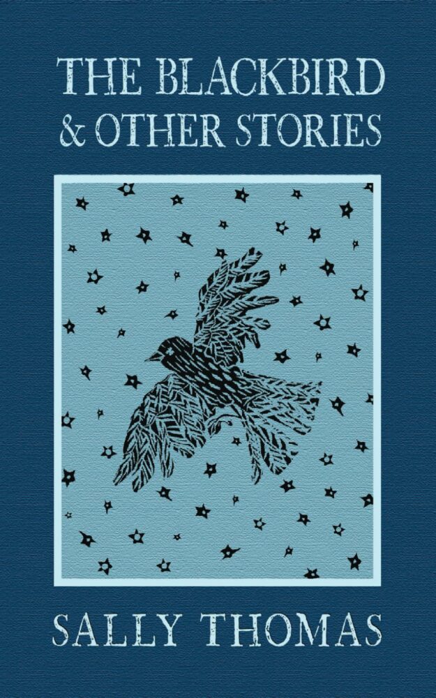 The Blackbird and Other Stories By Sally Thomas