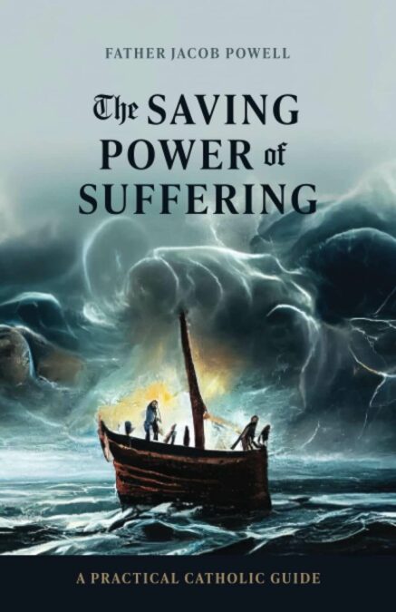 The Saving Power of Suffering By Father Jacob Powell