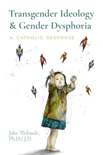 Transgender Ideology & Gender Dysphoria: A Catholic response by Dr. Jake Thibault