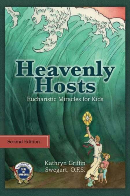 Heavenly Hosts: Eucharistic Miracles for Kids by Kathryn Griffin Swegart, O.F.S.
