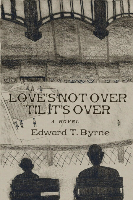 Love’s Not Over Til It’s Over By Edward T. Byrne